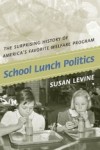 School Lunch Politics: The Surprising History of America's Favorite Welfare Programby Susan Levine
