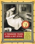 Thousand Years Over a Hot Stove:  History of American Women Told through Food, Recipes, and Remembrances by Laura Schenone