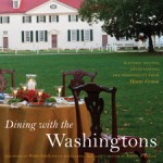 Dining with the Washingtons: Historic Recipes, Entertaining, and Hospitality from Mount Vernon edited by Stephen A. McLeod